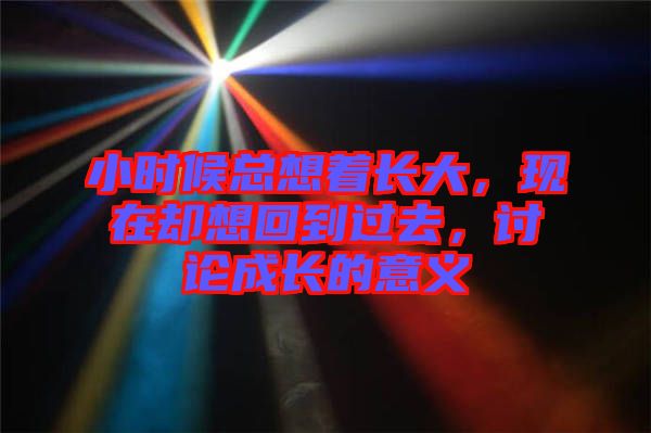 小時候總想著長大，現(xiàn)在卻想回到過去，討論成長的意義