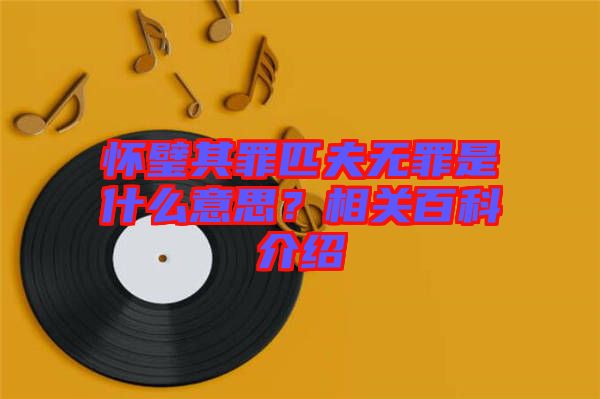 懷璧其罪匹夫無罪是什么意思？相關(guān)百科介紹