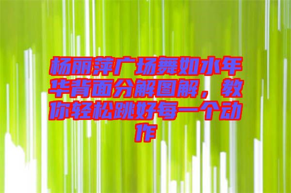 楊麗萍廣場(chǎng)舞如水年華背面分解圖解，教你輕松跳好每一個(gè)動(dòng)作