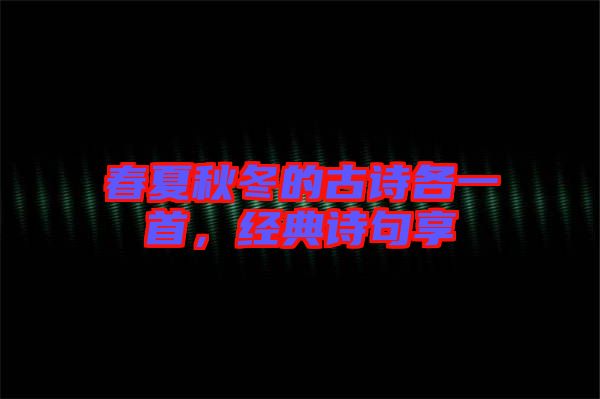 春夏秋冬的古詩(shī)各一首，經(jīng)典詩(shī)句享