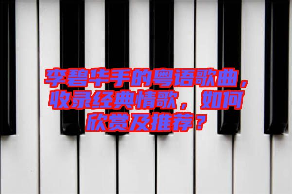 李碧華手的粵語歌曲，收錄經(jīng)典情歌，如何欣賞及推薦？