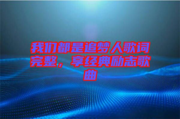 我們都是追夢人歌詞完整，享經典勵志歌曲