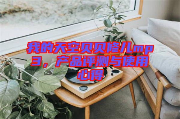 我的天空貝貝修兒mp3，產(chǎn)品評測與使用心得