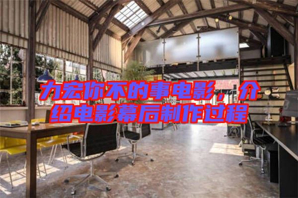 力宏你不的事電影，介紹電影幕后制作過程