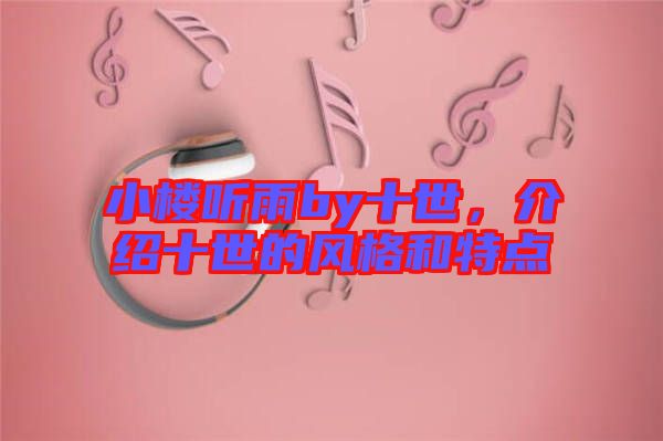 小樓聽雨by十世，介紹十世的風(fēng)格和特點(diǎn)