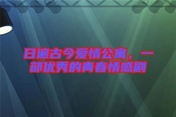 日遍古今愛情公寓，一部?jī)?yōu)秀的青春情感劇