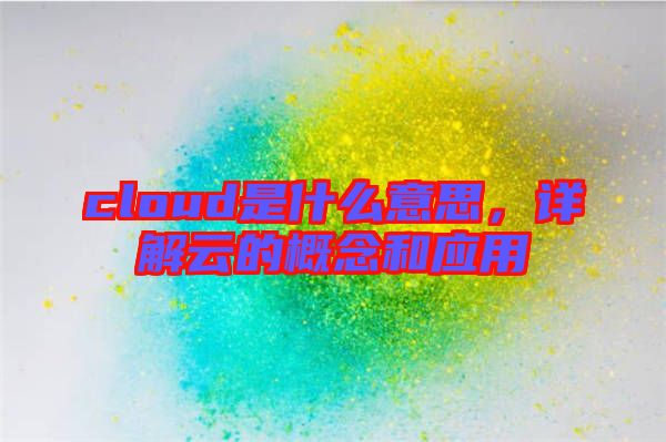 cloud是什么意思，詳解云的概念和應用