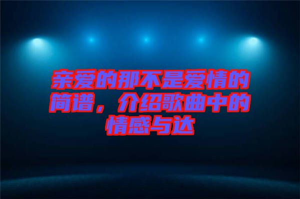 親愛的那不是愛情的簡譜，介紹歌曲中的情感與達