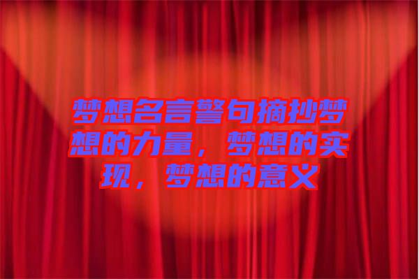 夢(mèng)想名言警句摘抄夢(mèng)想的力量，夢(mèng)想的實(shí)現(xiàn)，夢(mèng)想的意義