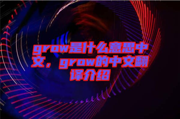 grow是什么意思中文，grow的中文翻譯介紹
