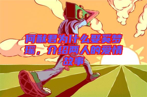何猷君為什么娶奚夢(mèng)瑤，介紹兩人的愛情故事