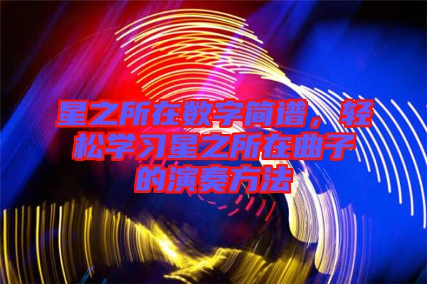 星之所在數(shù)字簡譜，輕松學習星之所在曲子的演奏方法