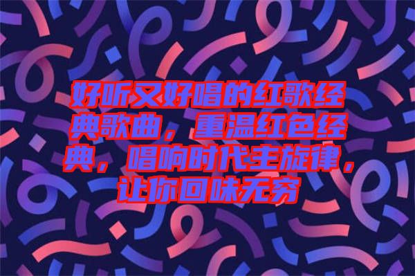 好聽(tīng)又好唱的紅歌經(jīng)典歌曲，重溫紅色經(jīng)典，唱響時(shí)代主旋律，讓你回味無(wú)窮