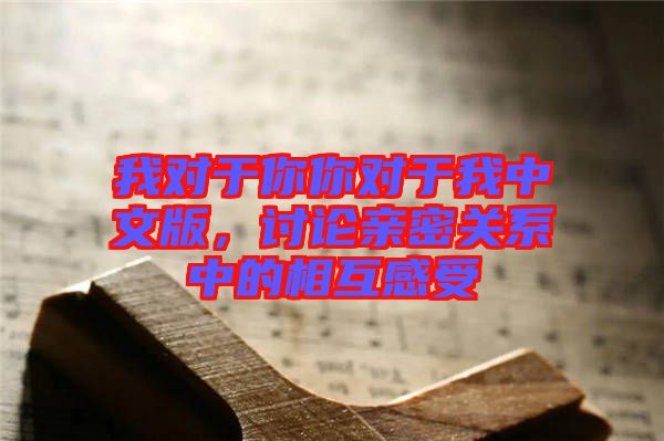 我對(duì)于你你對(duì)于我中文版，討論親密關(guān)系中的相互感受