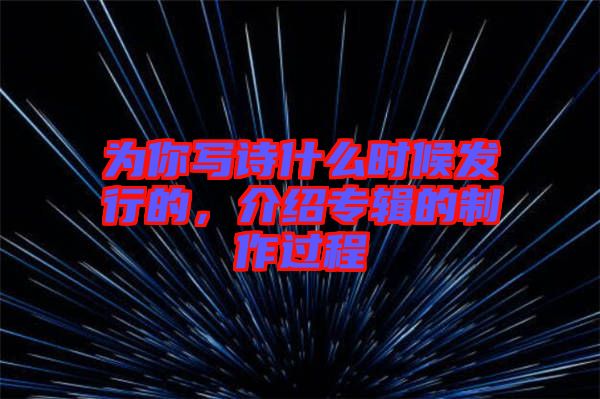 為你寫詩什么時(shí)候發(fā)行的，介紹專輯的制作過程