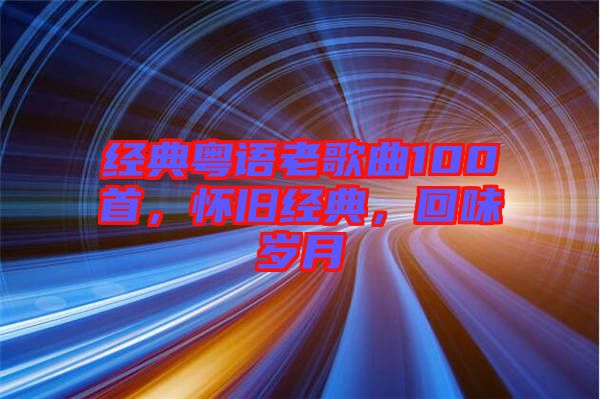 經(jīng)典粵語老歌曲100首，懷舊經(jīng)典，回味歲月