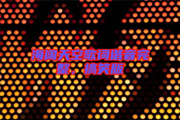 海闊天空歌詞諧音完整，搞笑版