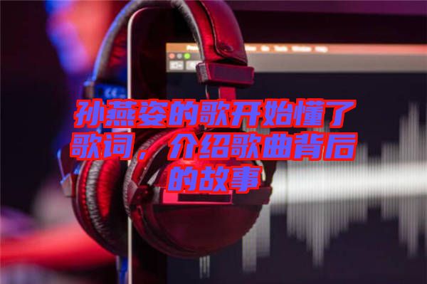 孫燕姿的歌開始懂了歌詞，介紹歌曲背后的故事