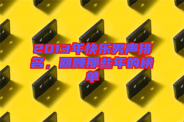 2013年快樂(lè)男聲排名，回顧那些年的榜單