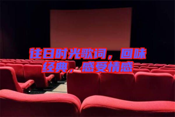 往日時(shí)光歌詞，回味經(jīng)典，感受情感