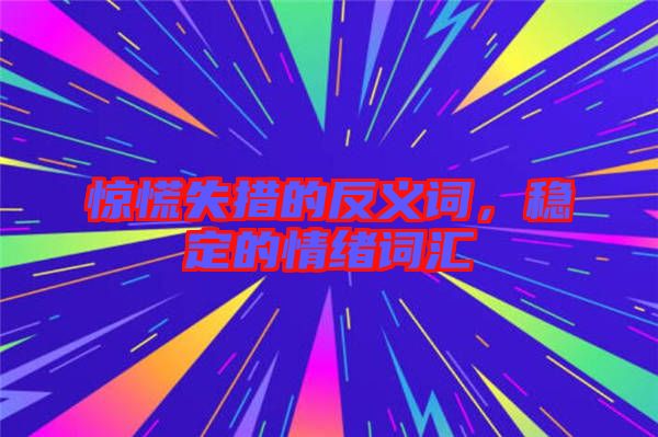 驚慌失措的反義詞，穩(wěn)定的情緒詞匯