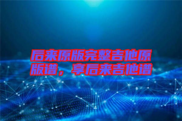 后來原版完整吉他原版譜，享后來吉他譜
