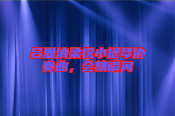 呂思清梁祝小提琴協(xié)奏曲，會精瞬間