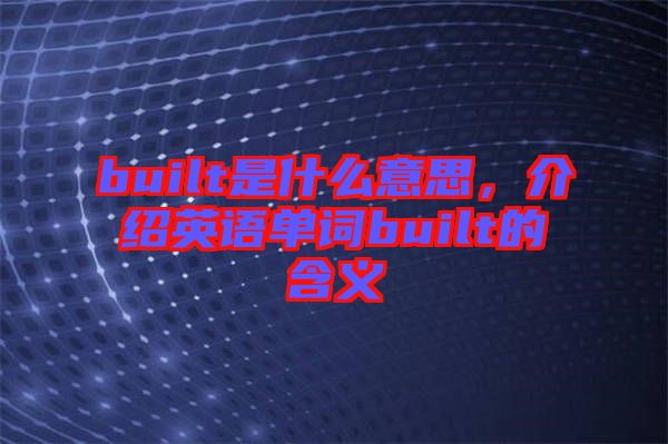 built是什么意思，介紹英語單詞built的含義