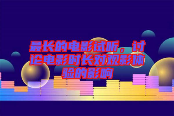 最長的電影試聽，討論電影時長對觀影體驗(yàn)的影響