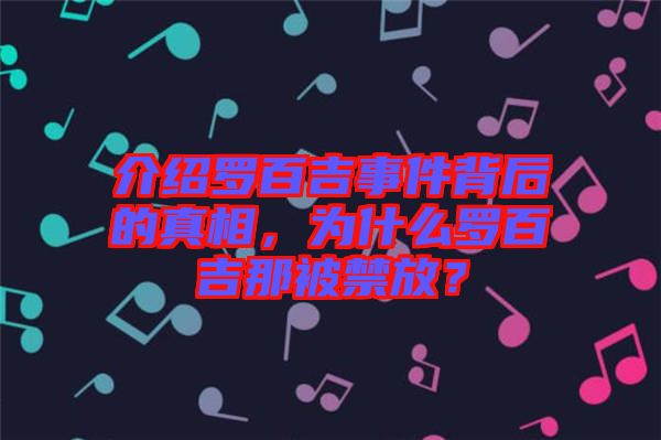 介紹羅百吉事件背后的真相，為什么羅百吉那被禁放？