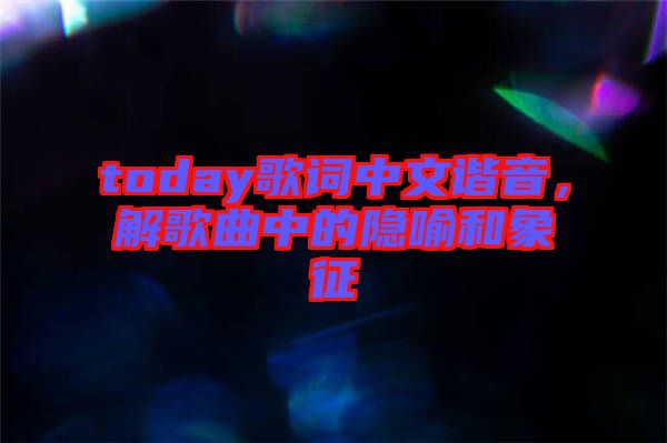 today歌詞中文諧音，解歌曲中的隱喻和象征