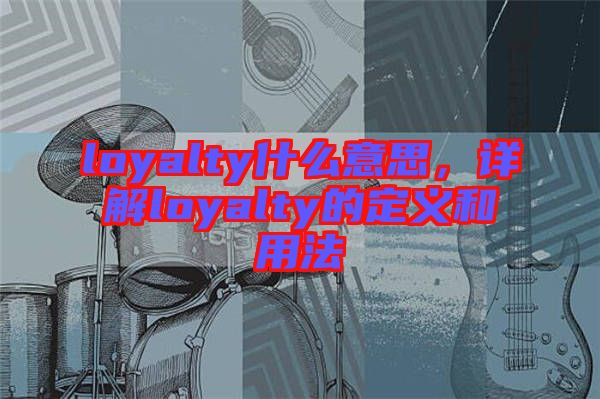 loyalty什么意思，詳解loyalty的定義和用法