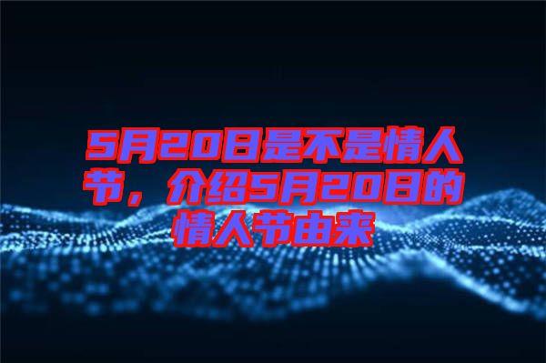 5月20日是不是情人節(jié)，介紹5月20日的情人節(jié)由來