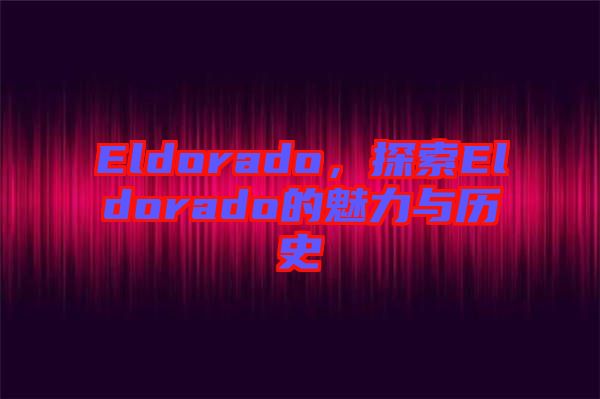 Eldorado，探索Eldorado的魅力與歷史
