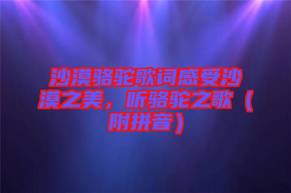 沙漠駱駝歌詞感受沙漠之美，聽駱駝之歌（附拼音）