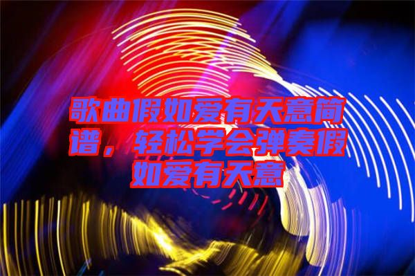 歌曲假如愛有天意簡譜，輕松學(xué)會彈奏假如愛有天意