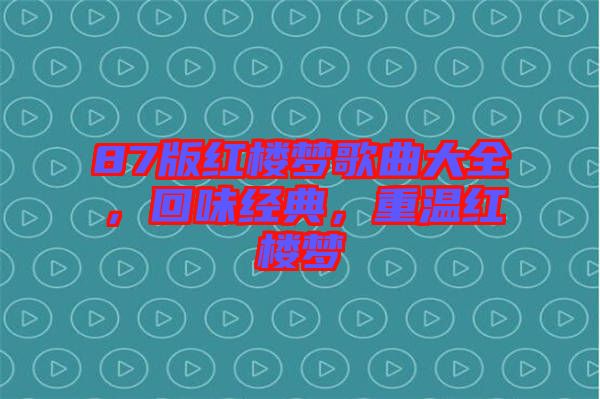 87版紅樓夢歌曲大全，回味經(jīng)典，重溫紅樓夢