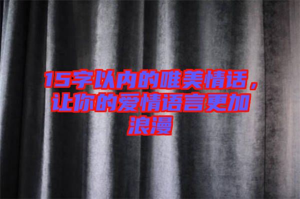 15字以內(nèi)的唯美情話，讓你的愛情語言更加浪漫