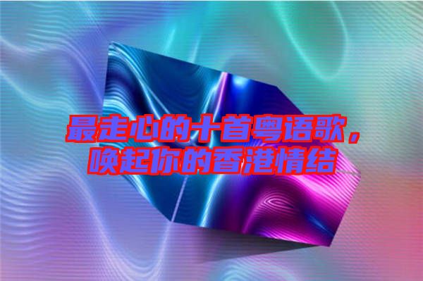 最走心的十首粵語(yǔ)歌，喚起你的香港情結(jié)