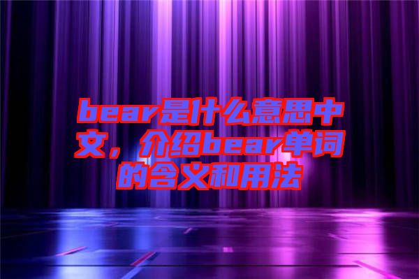 bear是什么意思中文，介紹bear單詞的含義和用法