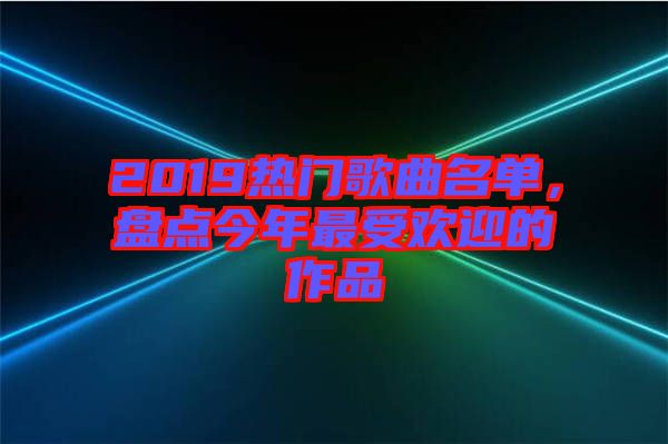 2019熱門歌曲名單，盤點(diǎn)今年最受歡迎的作品
