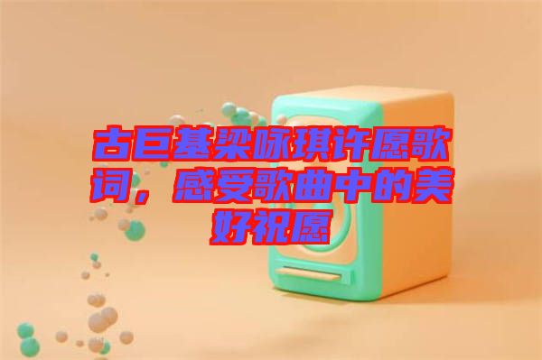 古巨基梁詠琪許愿歌詞，感受歌曲中的美好祝愿