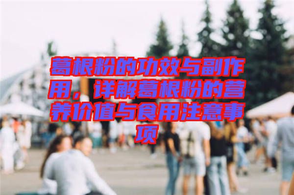 葛根粉的功效與副作用，詳解葛根粉的營養(yǎng)價(jià)值與食用注意事項(xiàng)