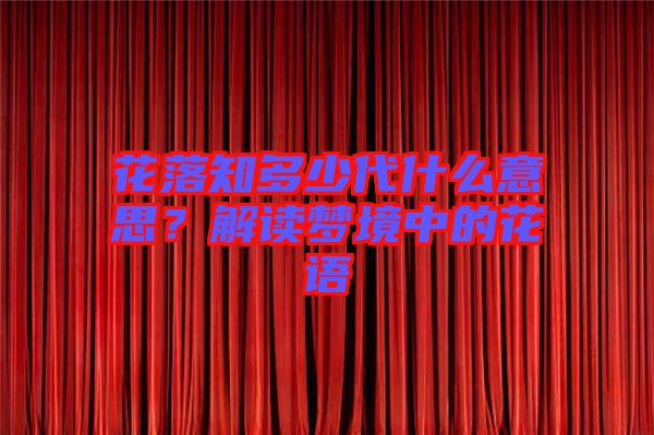 花落知多少代什么意思？解讀夢(mèng)境中的花語(yǔ)