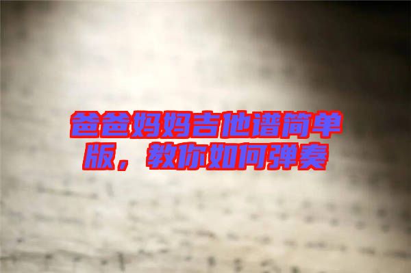 爸爸媽媽吉他譜簡(jiǎn)單版，教你如何彈奏