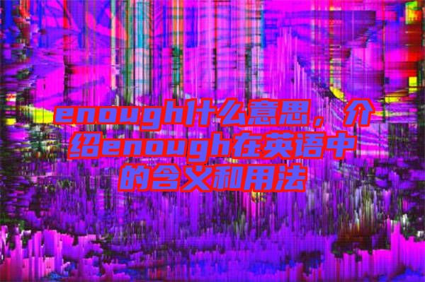 enough什么意思，介紹enough在英語中的含義和用法