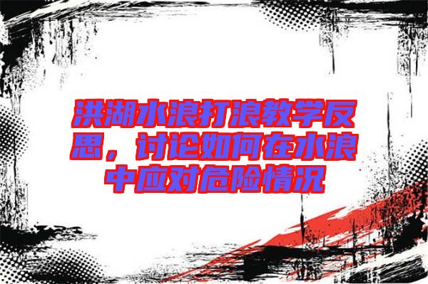 洪湖水浪打浪教學(xué)反思，討論如何在水浪中應(yīng)對(duì)危險(xiǎn)情況