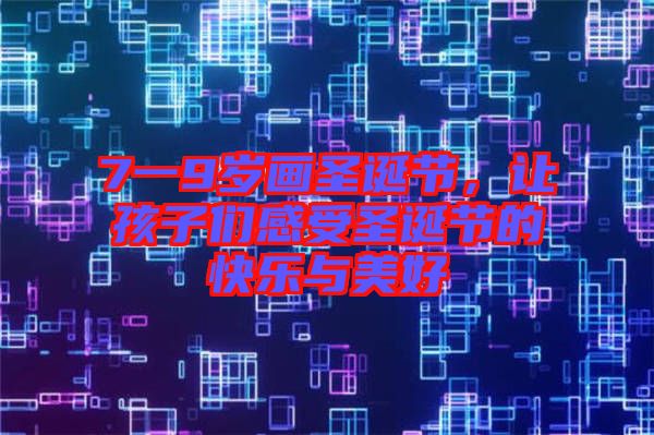 7一9歲畫圣誕節(jié)，讓孩子們感受圣誕節(jié)的快樂與美好