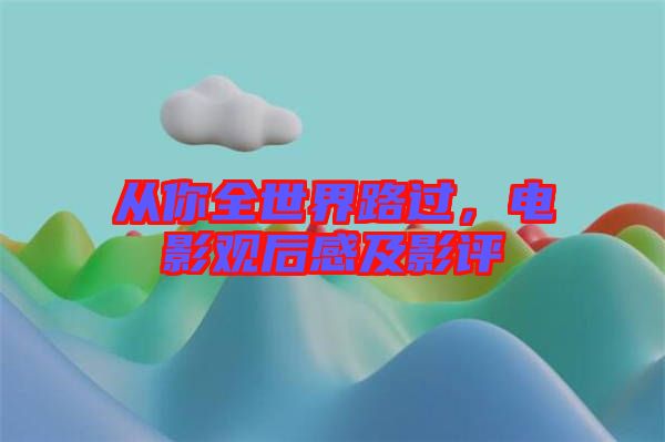 從你全世界路過，電影觀后感及影評