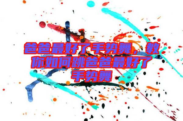 爸爸最好了手勢(shì)舞，教你如何跳爸爸最好了手勢(shì)舞